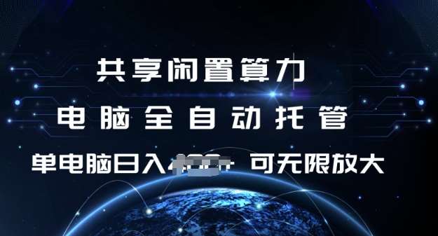 共享闲置算力，电脑全自动托管， 单机日入1张，可矩阵放大【揭秘】-千寻创业网