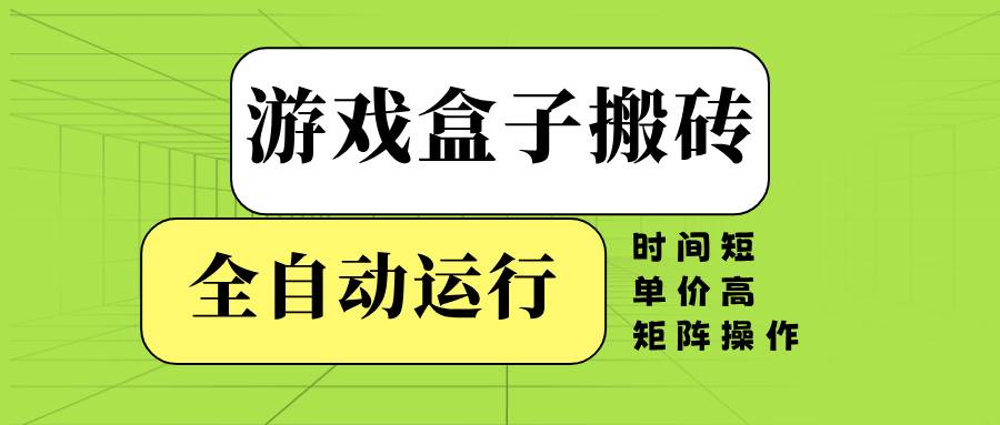 （14141期）游戏盒子全自动搬砖，时间短、单价高，矩阵操作-千寻创业网