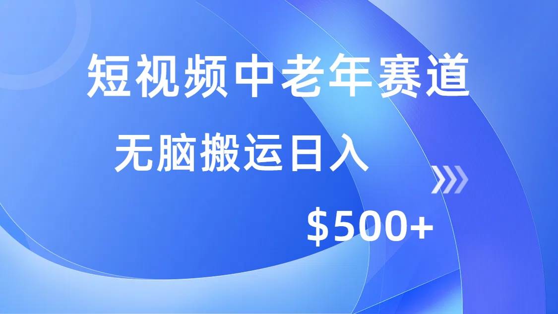 （14254期）短视频中老年赛道，操作简单，多平台收益，无脑搬运日入500+-千寻创业网