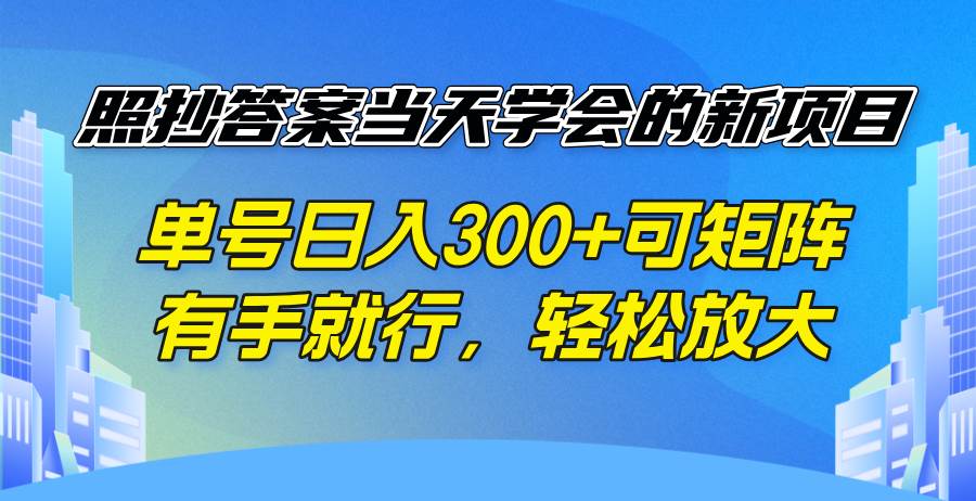 （14246期）照抄答案当天学会的新项目，单号日入300 +可矩阵，有手就行，轻松放大-千寻创业网
