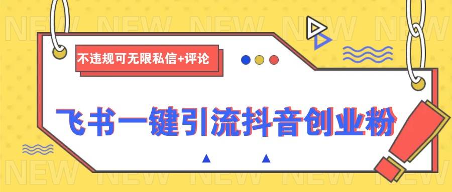 飞书一键引流抖音创业粉，不违规可 无限私信+评论-千寻创业网