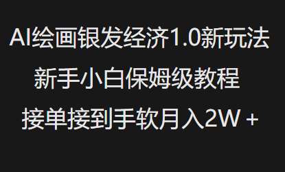 AI绘画银发经济1.0最新玩法，新手小白保姆级教程接单接到手软月入1W-千寻创业网