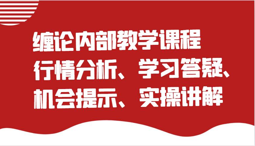 缠论内部教学课程：行情分析、学习答疑、机会提示、实操讲解（更新）-千寻创业网