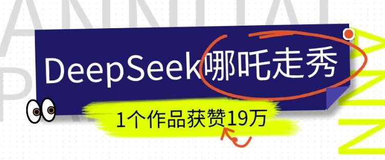 DeepSeek做抖音爆火的AI哪吒走秀视频，1个作品获赞19万+，我教你怎么做-千寻创业网