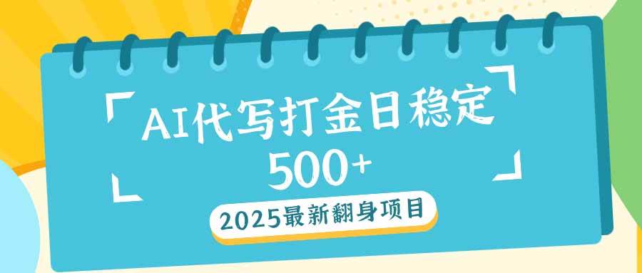 （14112期）2025最新AI打金代写日稳定500+：2025最新翻身项目-千寻创业网