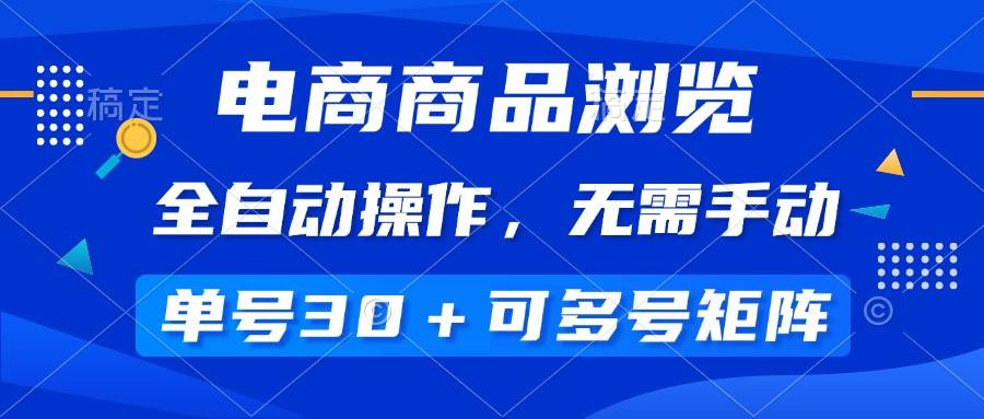 （14155期）电商商品浏览，全自动操作，无需手动，单号一天30+，多号矩阵-千寻创业网
