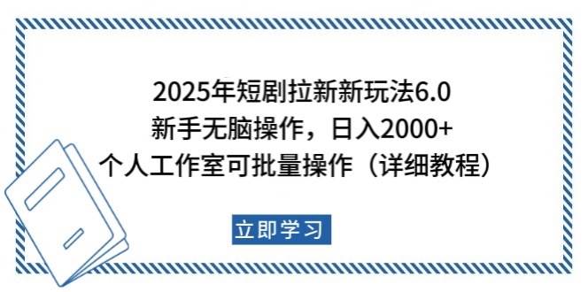 2025年短剧拉新新玩法，新手日入2000+，个人工作室可批量做【详细教程】-千寻创业网