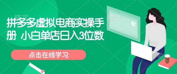 拼多多虚拟电商实操手册 小白单店日入3位数-千寻创业网