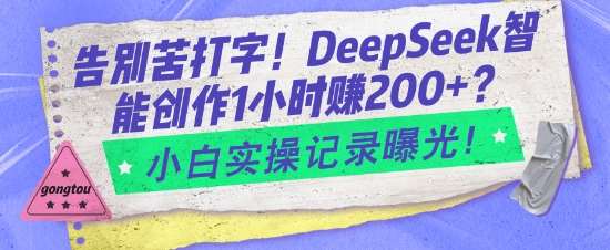 告别苦打字！DeepSeek智能创作1小时入2张？小白实操记录曝光-千寻创业网