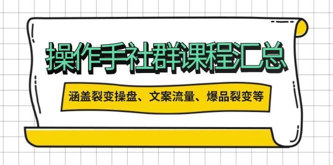 操盘手社群课程汇总，涵盖裂变操盘、文案流量、爆品裂变等多方面内容-千寻创业网