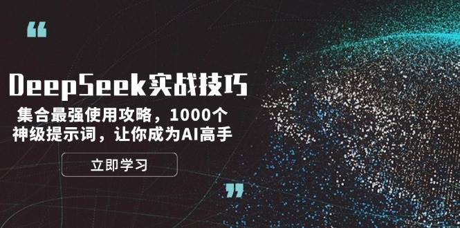 （14147期）DeepSeek实战技巧：集合最强使用攻略，1000个神级提示词，让你成为AI高手-千寻创业网