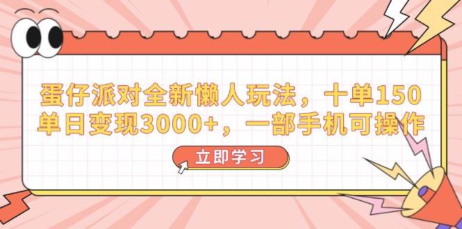 （14085期）蛋仔派对全新懒人玩法，十单150，单日变现3000+，一部手机可操作-千寻创业网