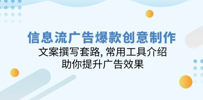 （14077期）信息流广告爆款创意制作：文案撰写套路, 常用工具介绍, 助你提升广告效果-千寻创业网