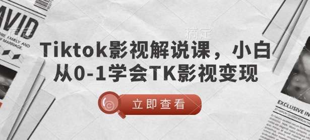 TikTok影视解说课，小白从0-1学会TK影视变现-千寻创业网