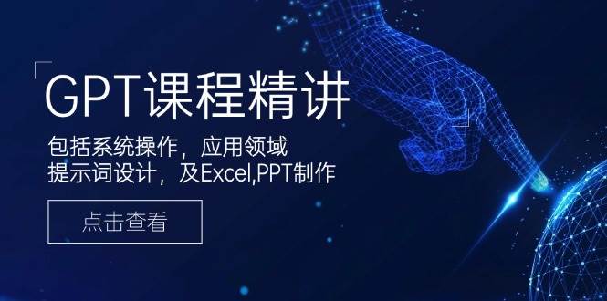 （14072期）GPT课程精讲，包括系统操作，应用领域，提示词设计，及Excel,PPT制作-千寻创业网