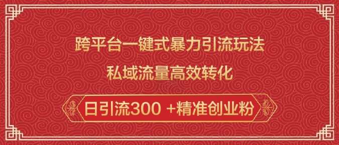 跨平台一键式暴力引流玩法，私域流量高效转化日引流300 +精准创业粉-千寻创业网