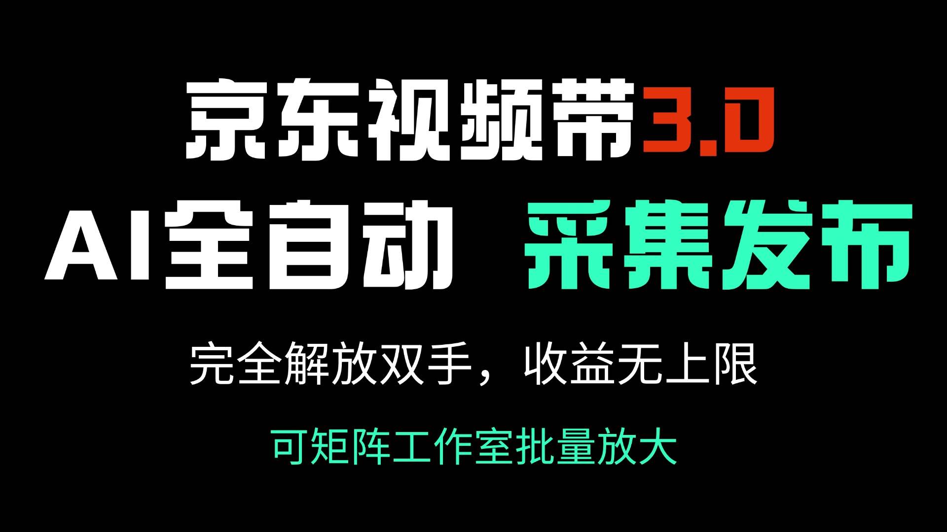（14262期）京东视频带货3.0，Ai全自动采集＋自动发布，完全解放双手，收入无上限…-千寻创业网