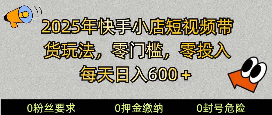 2025快手小店短视频带货模式，零投入，零门槛，每天日入600＋-千寻创业网