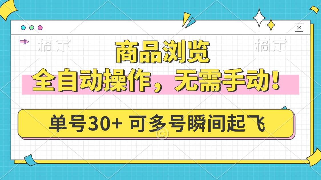 （14131期）商品浏览，全自动操作，无需手动，单号一天30+，多号矩阵，瞬间起飞-千寻创业网