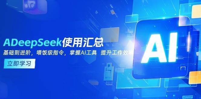 DeepSeek使用汇总，基础到进阶，提示词技巧，掌握AI工具 提升工作效率-千寻创业网