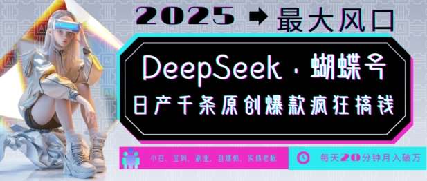 DeepSeek+蝴蝶号，2025年最大风口，日产千条原创爆款，轻松月入破W-千寻创业网