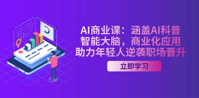 （14205期）AI-商业课：涵盖AI科普，智能大脑，商业化应用，助力年轻人逆袭职场晋升-千寻创业网