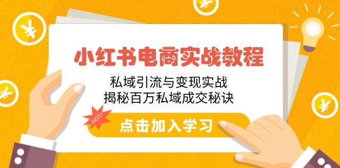 （14215期）小红书电商实战教程：私域引流与变现实战，揭秘百万私域成交秘诀-千寻创业网