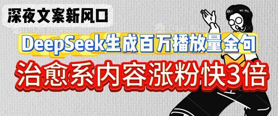 深夜文案新风口：DeepSeek生成百万播放量金句，治愈系内容涨粉快3倍-千寻创业网