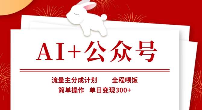 AI+公众号，流量主分成计划，全程喂饭，简单操作，单日变现3张+【揭秘】-千寻创业网