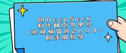 用DeepSeek制作翻页书单号，1条视频变现上千，附详细教学-千寻创业网
