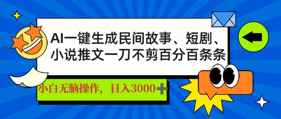 （14565期）AI一键生成民间故事、推文、短剧，日入3000+，一刀百分百条条爆款-千寻创业网