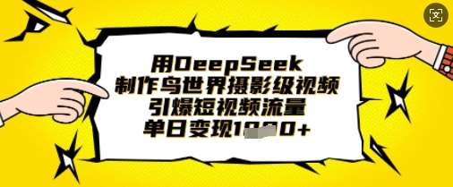 用DeepSeek制作鸟世界摄影级视频，引爆短视频流量，单日变现1k-千寻创业网