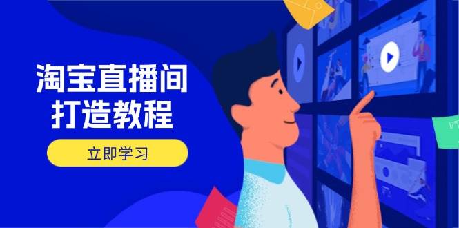 （14109期）淘宝直播间打造教程：掌握开播添加商品与选品核心逻辑，打造高转化直播间-千寻创业网
