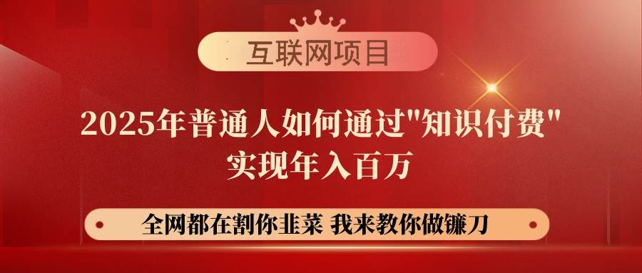 （14466期）【网创项目终点站-镰刀训练营超级IP合伙人】25年普通人如何通过“知识…-千寻创业网