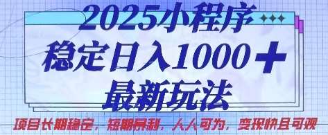 2025小程序稳定日入1k，最新玩法项目长期稳定，短期是利，人人可为，变现快且可观【揭秘】-千寻创业网