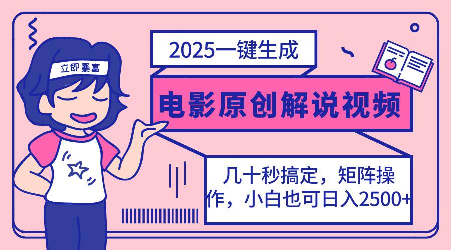 （14154期）2025最新一键生成原创电影解说视频，小白也可无脑矩阵操作，一天几分钟…-千寻创业网