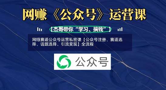 网创赛道公众号运营私密课【公众号注册、赛道选择、话题选择、引流变现】全流程-千寻创业网