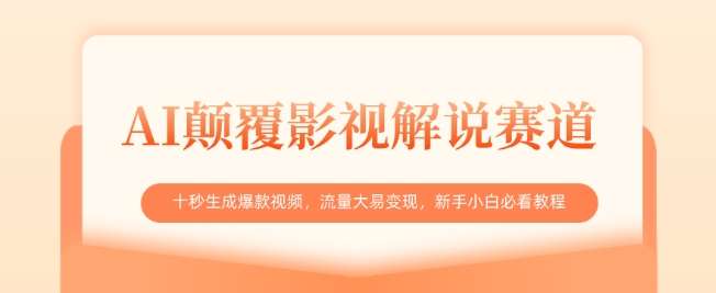 AI颠覆影视解说赛道，十秒生成爆款视频，流量大易变现，新手小白必看教程-千寻创业网