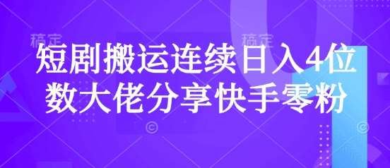 短剧搬运连续日入4位数大佬分享快手零粉爆单经验-千寻创业网