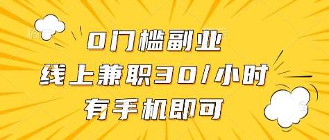 0门槛副业，线上兼职30一小时，有部手机即可【揭秘】-千寻创业网