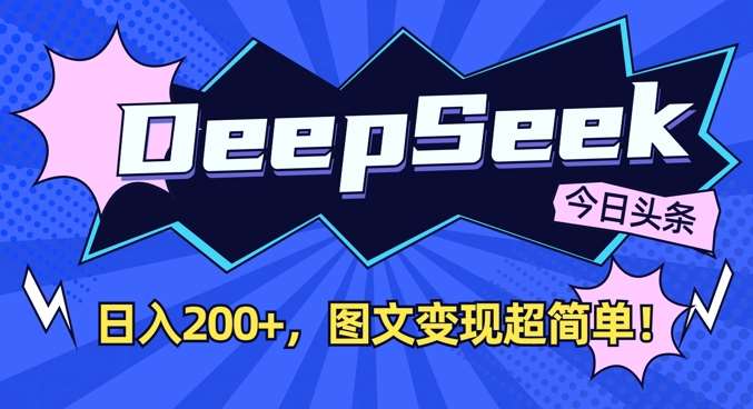 DeepSeek做今日头条图文，每天收益2张，图文变现超简单-千寻创业网