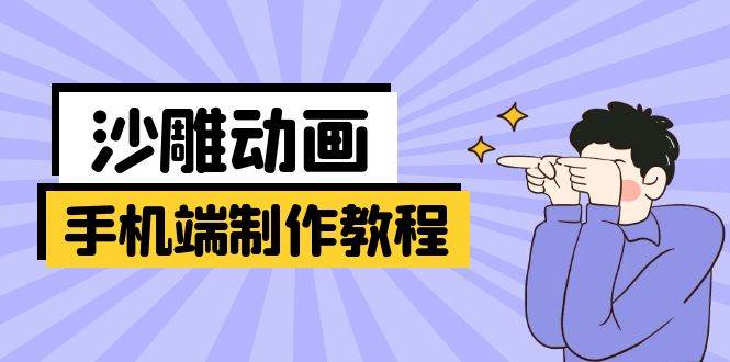 （14157期）手机端沙雕动画制作教程：涵盖软件操作、文案创作、美术设计、动作衔接等-千寻创业网