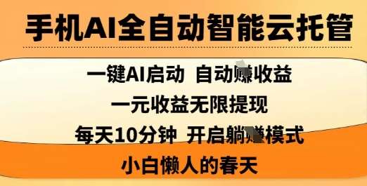 手机AI全自动智能云托管，一键AI启动，AI自动撸收益，支持1元无限体现，每天10分钟，小白懒人的春天【揭秘】-千寻创业网