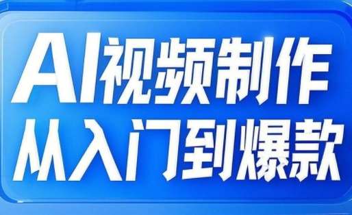 AI视频制作从入门到爆款，从文生图到图生视频，全链路打造自媒体爆款视频-千寻创业网