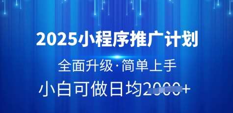 2025小程序推广计划，全面升级，简单上手，日均多张【揭秘】-千寻创业网