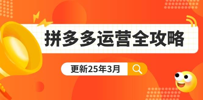 （14184期）拼多多运营全攻略：从0到日销千单,爆款内功+付费推广+黑科技(更新25年3月)-千寻创业网