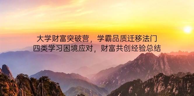 大学财富突破营，学霸品质迁移法门，四类学习困境应对，财富共创经验总结-千寻创业网