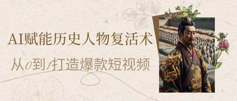 （14311期）AI赋能历史人物复活术：从0到1打造爆款短视频-千寻创业网