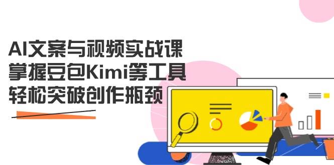 （14275期）AI文案与视频实战课，掌握豆包Kimi等工具，轻松突破创作瓶颈-千寻创业网
