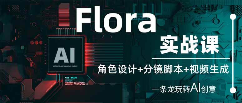（14225期）Flora实战课：角色设计+分镜脚本+视频生成，一条龙玩转AI创意-千寻创业网